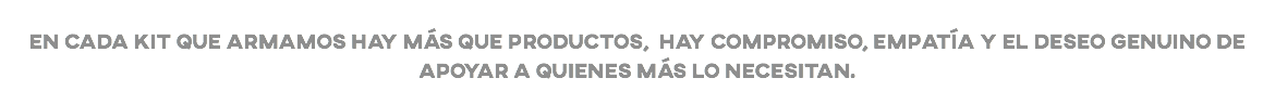 &nbsp;En cada kit que armamos hay más que productos, hay compromiso, empatía y el deseo genuino de apoyar a quienes más lo necesitan.